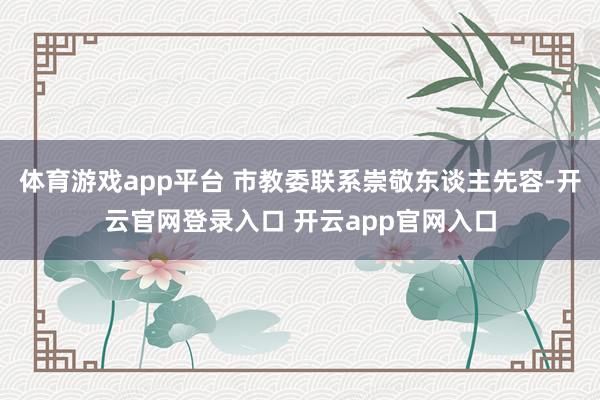 体育游戏app平台 市教委联系崇敬东谈主先容-开云官网登录入口 开云app官网入口